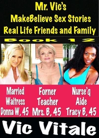 Mr. Vic’s MakeBelieve Sex Stories Real Life Friends and Family Book 12