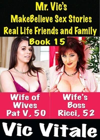 Mr. Vic’s MakeBelieve Sex Stories Real Life Friends and Family Book 15
