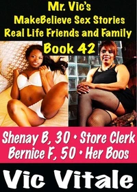 Mr. Vic’s MakeBelieve Sex Stories Real Life Friends and Family Book 42