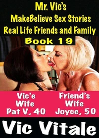 Mr. Vic’s MakeBelieve Sex Stories Real Life Friends and Family Book 19