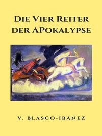Vicente Blasco Ibañez - Die vier Reiter der Apokalypse - Aus der Liste der 100 besten Romane des 20. Jahrhunderts.