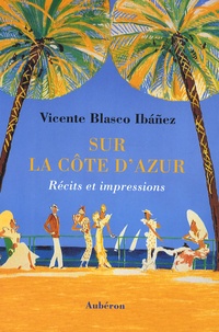 Vicente Blasco Ibañez - Sur la Côte d'Azur - Récits et impressions.