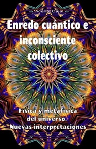  Vicente Cajal - Enredo cuántico e inconsciente colectivo. Física y metafísica del universo. Nuevas interpretaciones.