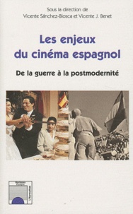 Vicente Sanchez-Biosca et Vicente J. Benet - Les enjeux du cinéma espagnol - De la guerre à la postmodernité.