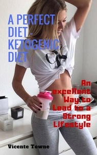  Vicente Towne - A Perfect Diet – Ketogenic Diet an Excellent way to Lead to a Strong Lifestyle.