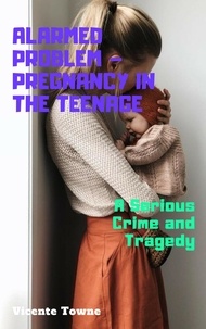  Vicente Towne - Alarmed Problem – Pregnancy in The Teenage: A Serious Crime and Tragedy.