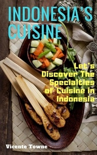  Vicente Towne - Indonesia’s Cuisine Let’s Discover The Specialties of Cuisine in Indonesia.
