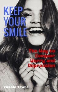  Vicente Towne - Keep Your Smile  The Way to Conquer Worry and Depression.