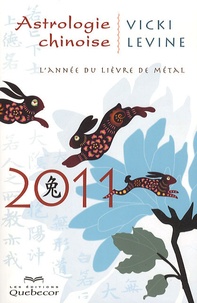 Vicki Levine - Astrologie chinoise 2011 - L'année du lièvre de métal.