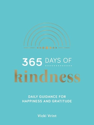 365 Days of Kindness. Daily Guidance for Happiness and Gratitude