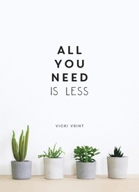 Vicki Vrint - All You Need is Less - Minimalist Living for Maximum Happiness.