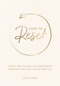 Vicki Vrint - How to Reset - Simple Tips to Help You Rediscover Yourself and Live Life to the Full.