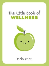Vicki Vrint - The Little Book of Wellness - Tips, Techniques and Quotes for a Healthy and Happy Life.