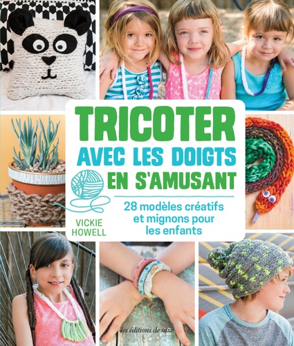 Vickie Howell - Tricoter avec les doigts en s'amusant - 28 modèles créatifs et faciles pour les enfants.