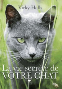 Vicky Halls - La vie secrète de votre chat.