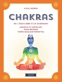 Vicky Howie - Chakras - De l'équilibre à la guérison. Conseils et exercices pour révéler votre meilleur potentiel.