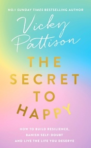 Vicky Pattison - The Secret to Happy - How to build resilience, banish self-doubt and live the life you deserve.