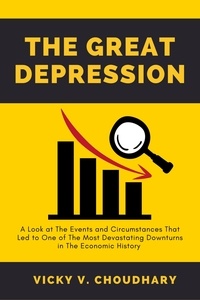  Vicky V. Choudhary - The Great Depression: A Look at The Events and Circumstances That Led to One of The Most Devastating Downturns in The Economic History.