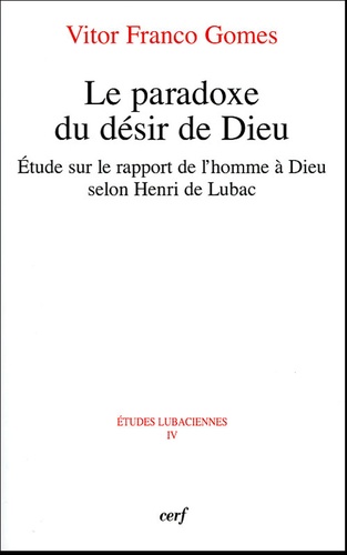 Vicor Franco Gomes - Le paradoxe  du désir de Dieu - Etude sur le rapport de l'homme à Dieu selon Henri de Lubac.