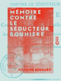 Victoire Bernard - Mémoire contre le séducteur Rouhière - Commissaire ordonnateur réformé.