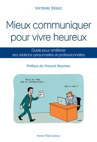 Victoire Dégez - Mieux communiquer pour vivre heureux - Guide pour améliorer ses relations personnelles et professionnelles.