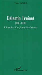 Victor Acker - Célestin Freinet (1896-1966) - L'histoire d'un jeune intellectuel.