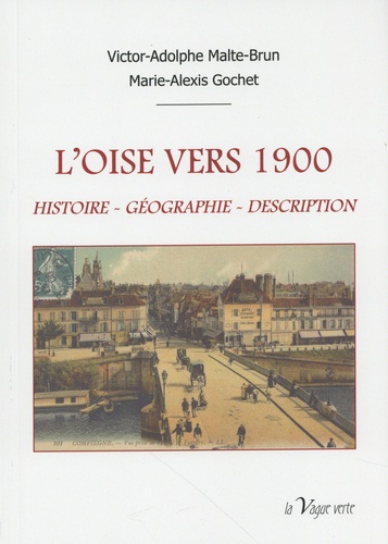 Victor-Adolphe Malte-Brun et Alexis-Marie Gochet - L'Oise vers 1900 - Histoire, géographie, description.
