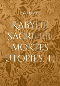 Victor Aksel - Kabylie sacrifiée - Mortes utopies.
