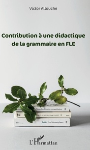 Victor Allouche - Contribution à une didactique de la grammaire en FLE.