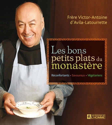 Victor-Antoine d' Avila-Latourrette - Les bons petits plats du monastère - Réconfortants, savoureux, végétariens.