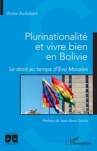 Victor Audubert - Plurinationalité et vivre bien en Bolivie - Le droit au temps d'Evo Morales.