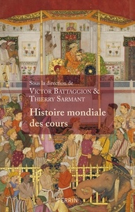 Victor Battaggion et Thierry Sarmant - Histoire mondiale des cours - De l'Antiquité à nos jours.