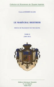 Le Maréchal Berthier prince de Wagram et de Neuchâtel en 2 volumes : Tome 1, 1753-1804 ; Tome 2, 1804-1815