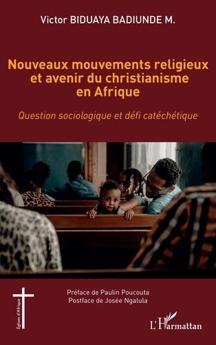 Victor Biduaya Badiunde M. - Nouveaux mouvements religieux et avenir du christianisme en Afrique - Question sociologique et défi catéchétique.