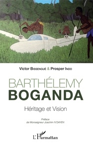 Victor Bissengué et Prosper Indo - Barthélémy Boganda - Héritage et vision.