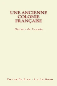 Une Ancienne Colonie Française : Histoire du Canada