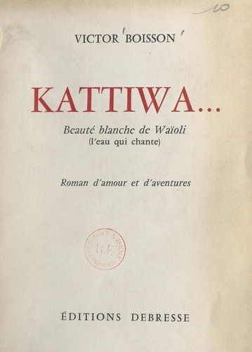 Kattiwa.... Beauté blanche de Waïoli (l'eau qui chante). Roman d'amour et d'aventures