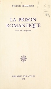 Victor Brombert - La prison romantique - Essai sur l'imaginaire.