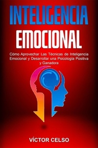 Téléchargements de livres électroniques pour ordinateurs portables Inteligencia Emocional: Cómo Aprovechar Las Técnicas de Inteligencia Emocional y Desarrollar una Psicología Positiva y Ganadora