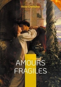 Livres à télécharger pour ipod gratuit Amours fragiles - Découvrez Victor Cherbuliez : Un maître de la littérature classique et un explorateur des passions humaines PDF ePub