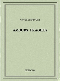 Victor Cherbuliez - Amours fragiles.