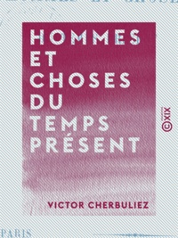 Victor Cherbuliez - Hommes et Choses du temps présent.