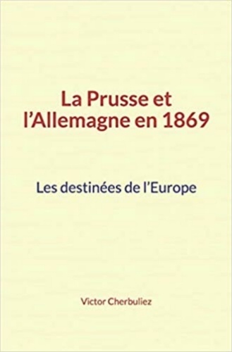 La Prusse et l’Allemagne en 1869: Les destinées de l’Europe