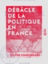 Victor Considérant - Débâcle de la politique en France.