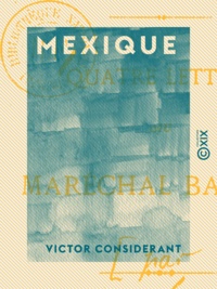 Victor Considérant - Mexique - Quatre lettres au maréchal Bazaine.