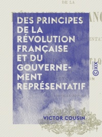 Victor Cousin - Des principes de la Révolution française et du gouvernement représentatif.
