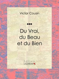  Victor Cousin et  Ligaran - Du Vrai, du Beau et du Bien.