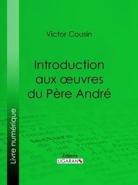 Victor Cousin et  Ligaran - Introduction aux œuvres du Père André.