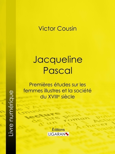 Jacqueline Pascal. Premières études sur les femmes illustres et la société du XVIIème siècle
