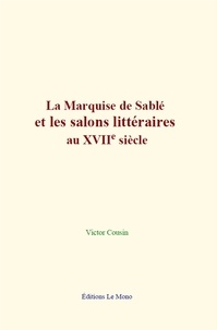 Victor Cousin - La Marquise de Sablé et les salons littéraires au XVIIe siècle.